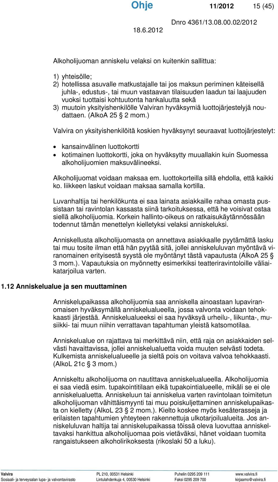 ) Valvira on yksityishenkilöitä koskien hyväksynyt seuraavat luottojärjestelyt: kansainvälinen luottokortti kotimainen luottokortti, joka on hyväksytty muuallakin kuin Suomessa alkoholijuomien