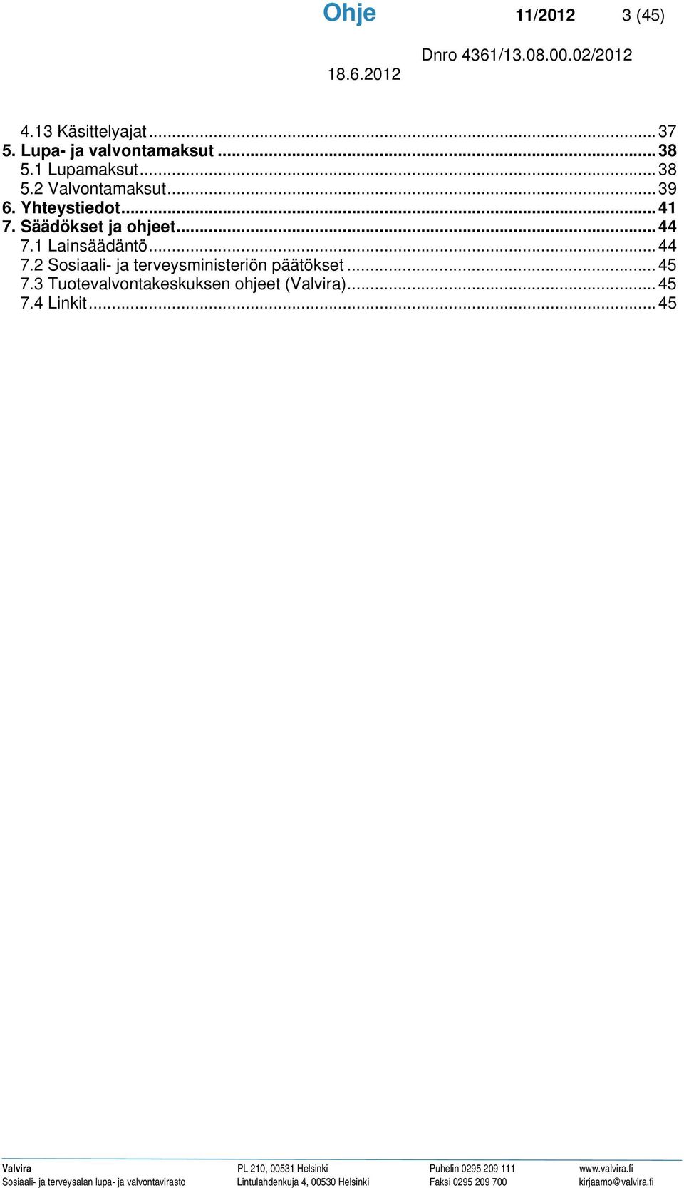 Säädökset ja ohjeet... 44 7.1 Lainsäädäntö... 44 7.2 Sosiaali- ja terveysministeriön päätökset.