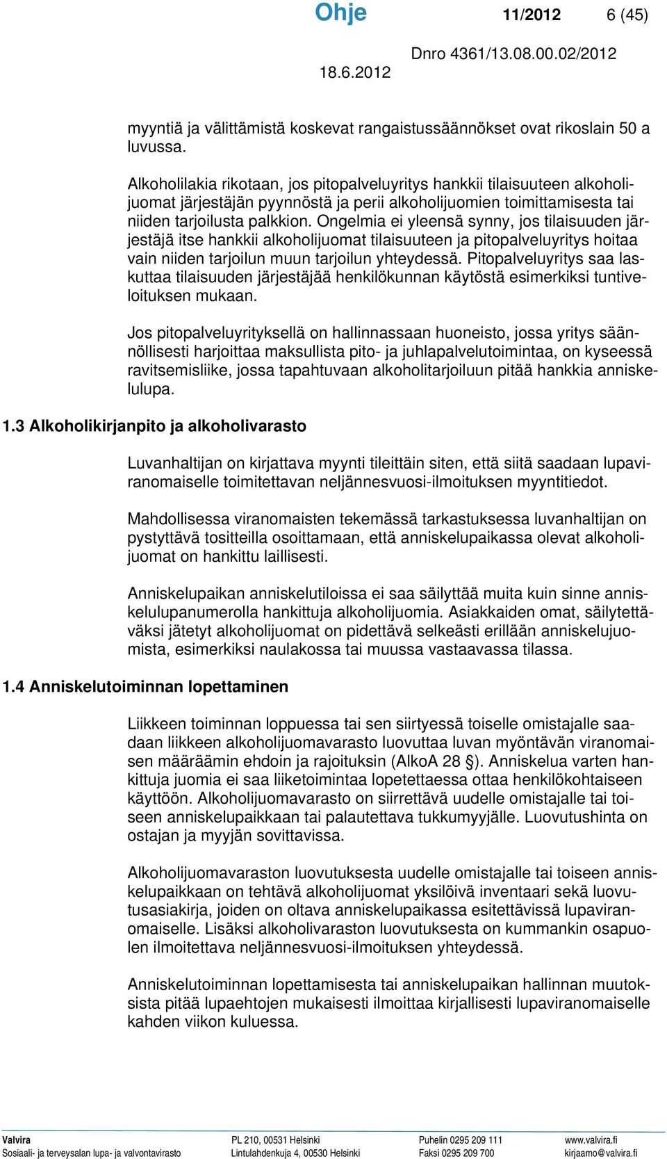 Ongelmia ei yleensä synny, jos tilaisuuden järjestäjä itse hankkii alkoholijuomat tilaisuuteen ja pitopalveluyritys hoitaa vain niiden tarjoilun muun tarjoilun yhteydessä.