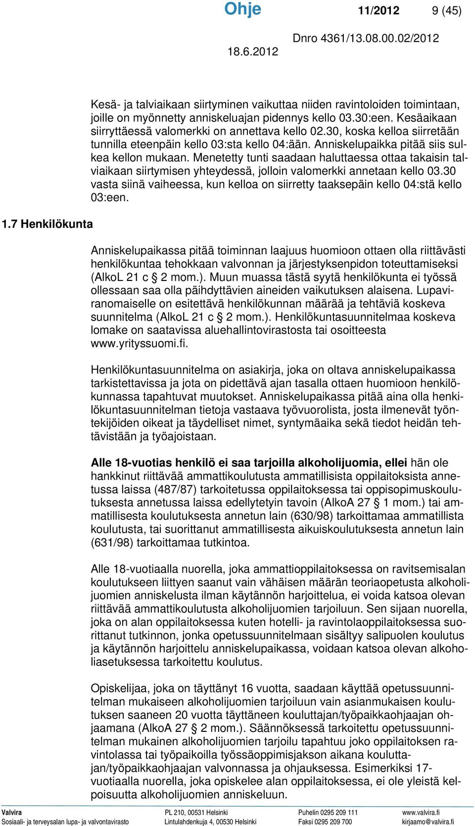 Menetetty tunti saadaan haluttaessa ottaa takaisin talviaikaan siirtymisen yhteydessä, jolloin valomerkki annetaan kello 03.