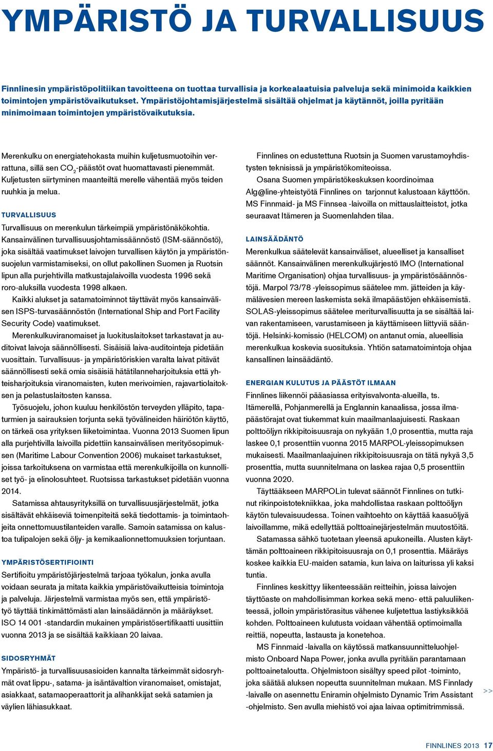 Merenkulku on energiatehokasta muihin kuljetusmuotoihin verrattuna, sillä sen CO 2 -päästöt ovat huomattavasti pienemmät.