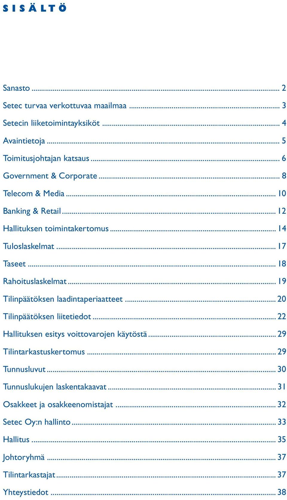 .. 19 Tilinpäätöksen laadintaperiaatteet... 20 Tilinpäätöksen liitetiedot... 22 Hallituksen esitys voittovarojen käytöstä... 29 Tilintarkastuskertomus.