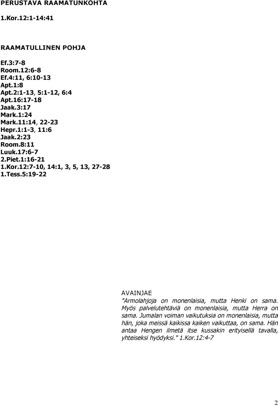 5:19-22 AVAINJAE "Armolahjoja on monenlaisia, mutta Henki on sama. Myös palvelutehtäviä on monenlaisia, mutta Herra on sama.