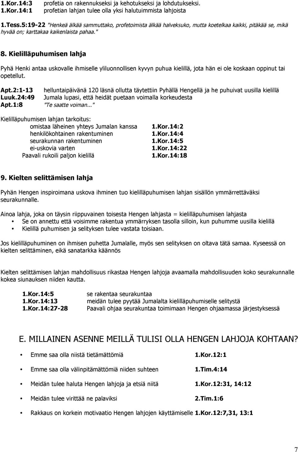 Kielilläpuhumisen lahja Pyhä Henki antaa uskovalle ihmiselle yliluonnollisen kyvyn puhua kielillä, jota hän ei ole koskaan oppinut tai opetellut. Apt.2:1-13 Luuk.24:49 Apt.