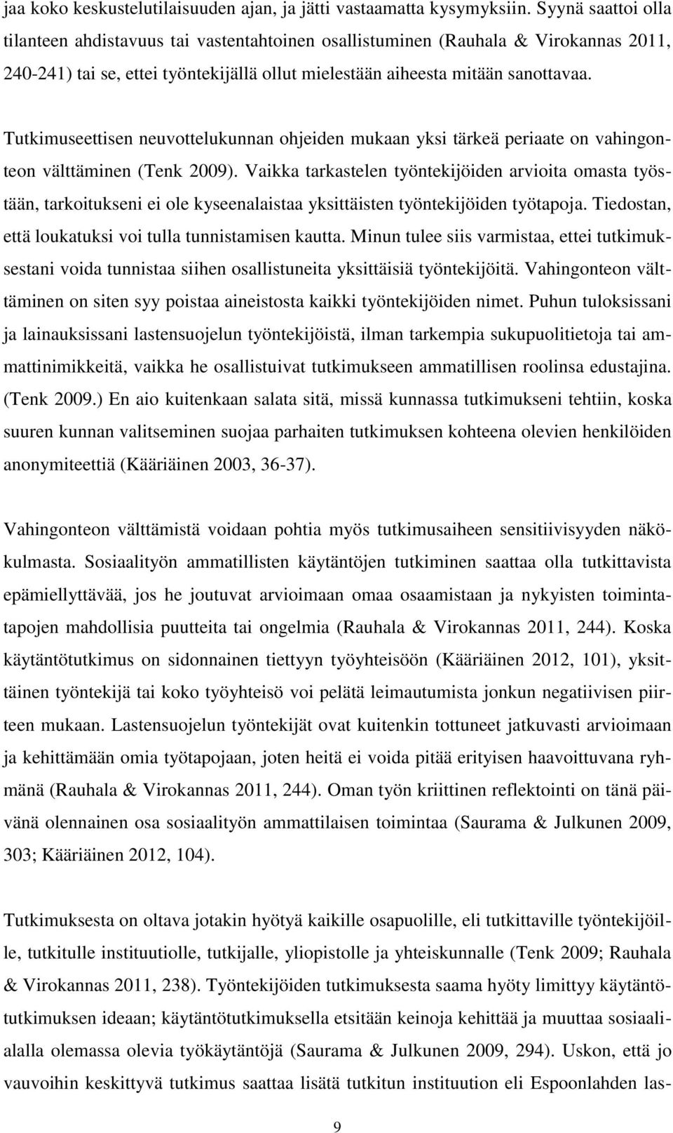 Tutkimuseettisen neuvottelukunnan ohjeiden mukaan yksi tärkeä periaate on vahingonteon välttäminen (Tenk 2009).