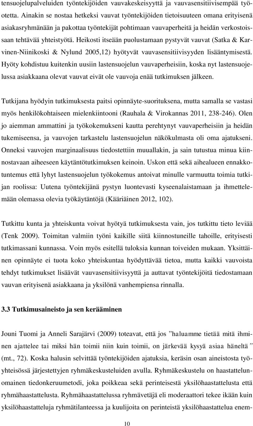 Heikosti itseään puolustamaan pystyvät vauvat (Satka & Karvinen-Niinikoski & Nylund 2005,12) hyötyvät vauvasensitiivisyyden lisääntymisestä.