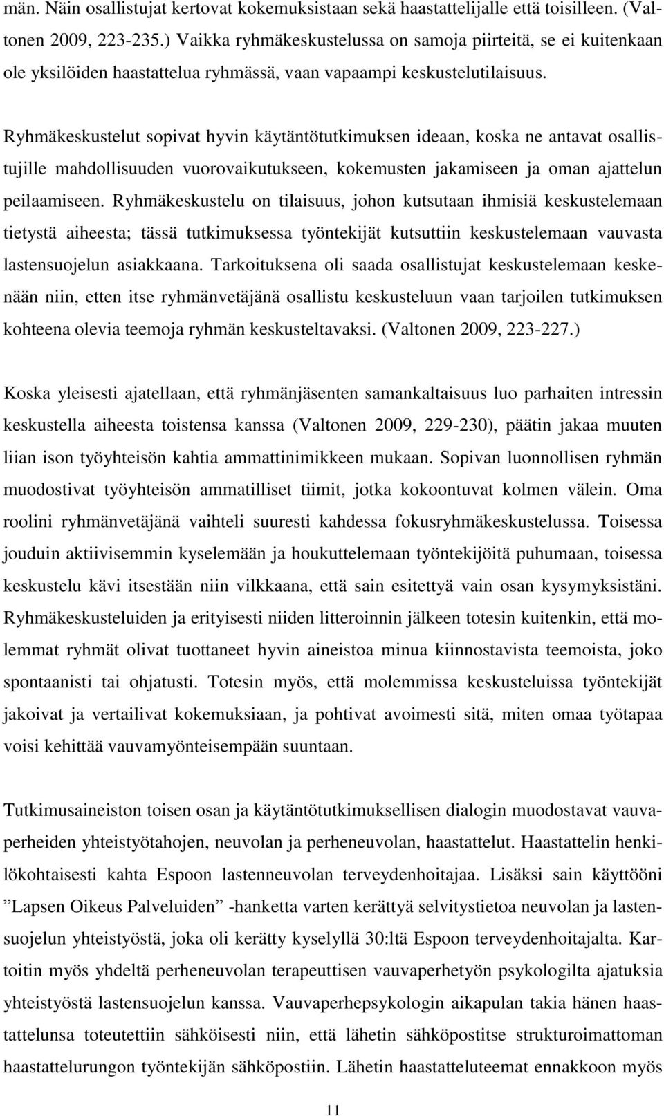 Ryhmäkeskustelut sopivat hyvin käytäntötutkimuksen ideaan, koska ne antavat osallistujille mahdollisuuden vuorovaikutukseen, kokemusten jakamiseen ja oman ajattelun peilaamiseen.