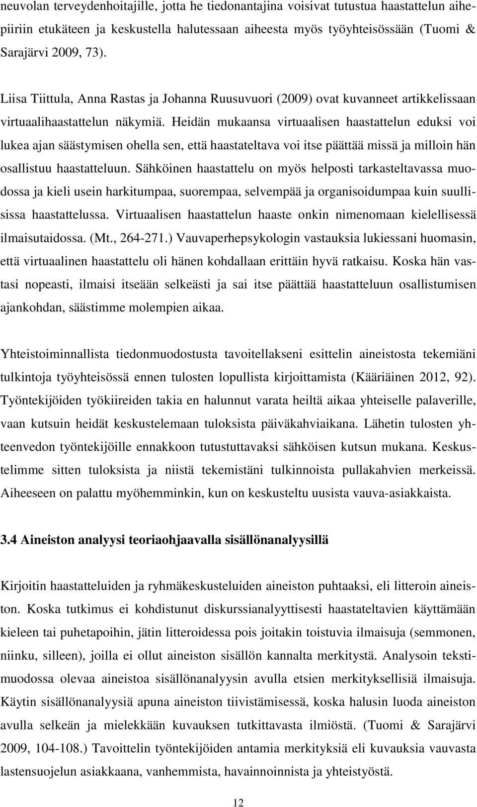 Heidän mukaansa virtuaalisen haastattelun eduksi voi lukea ajan säästymisen ohella sen, että haastateltava voi itse päättää missä ja milloin hän osallistuu haastatteluun.