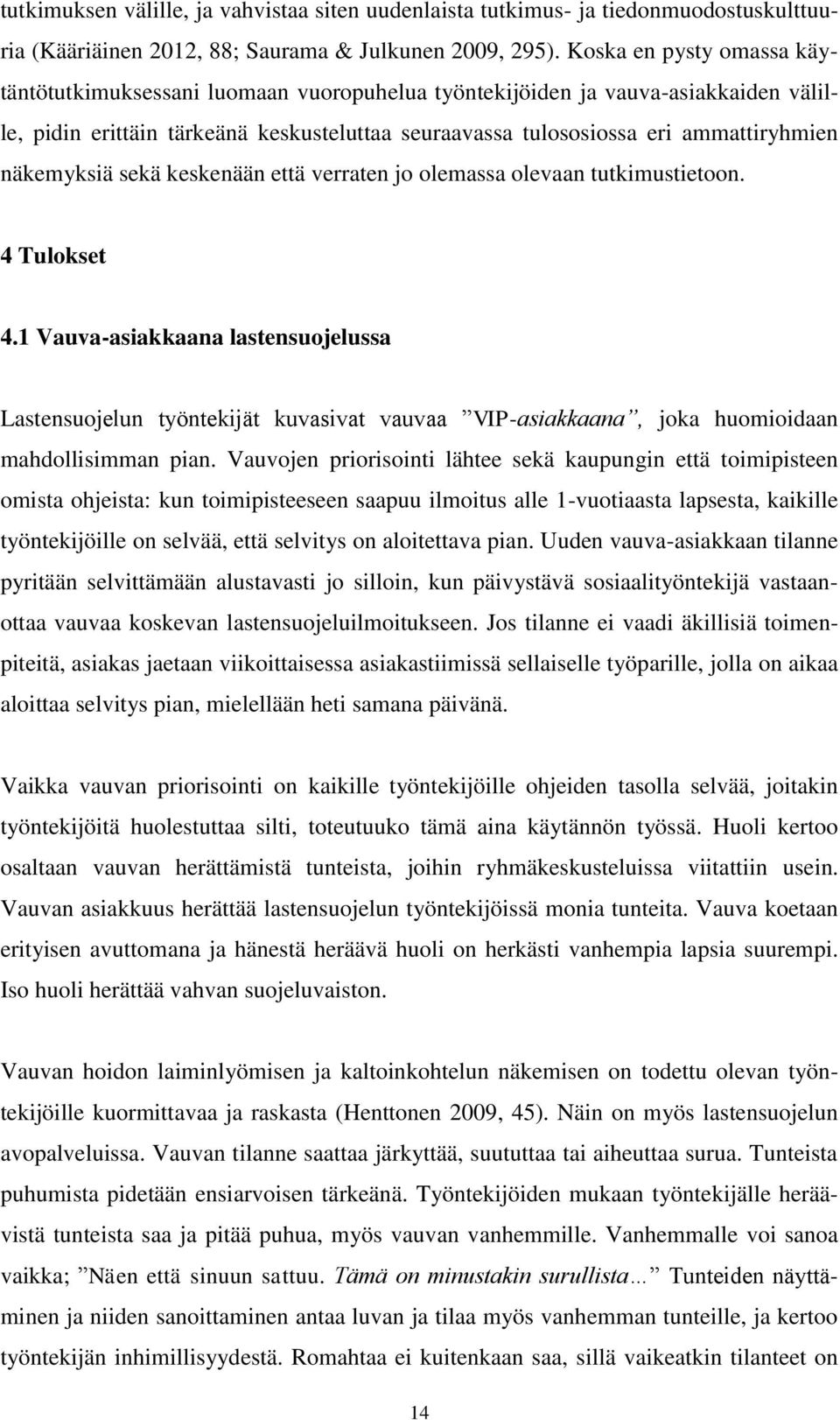 näkemyksiä sekä keskenään että verraten jo olemassa olevaan tutkimustietoon. 4 Tulokset 4.