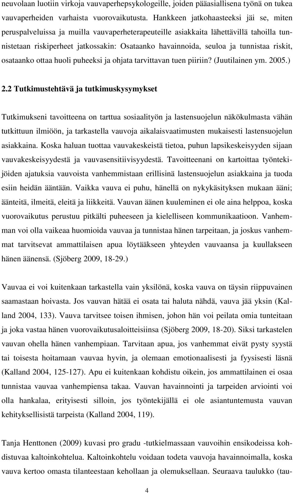 tunnistaa riskit, osataanko ottaa huoli puheeksi ja ohjata tarvittavan tuen piiriin? (Juutilainen ym. 2005.) 2.