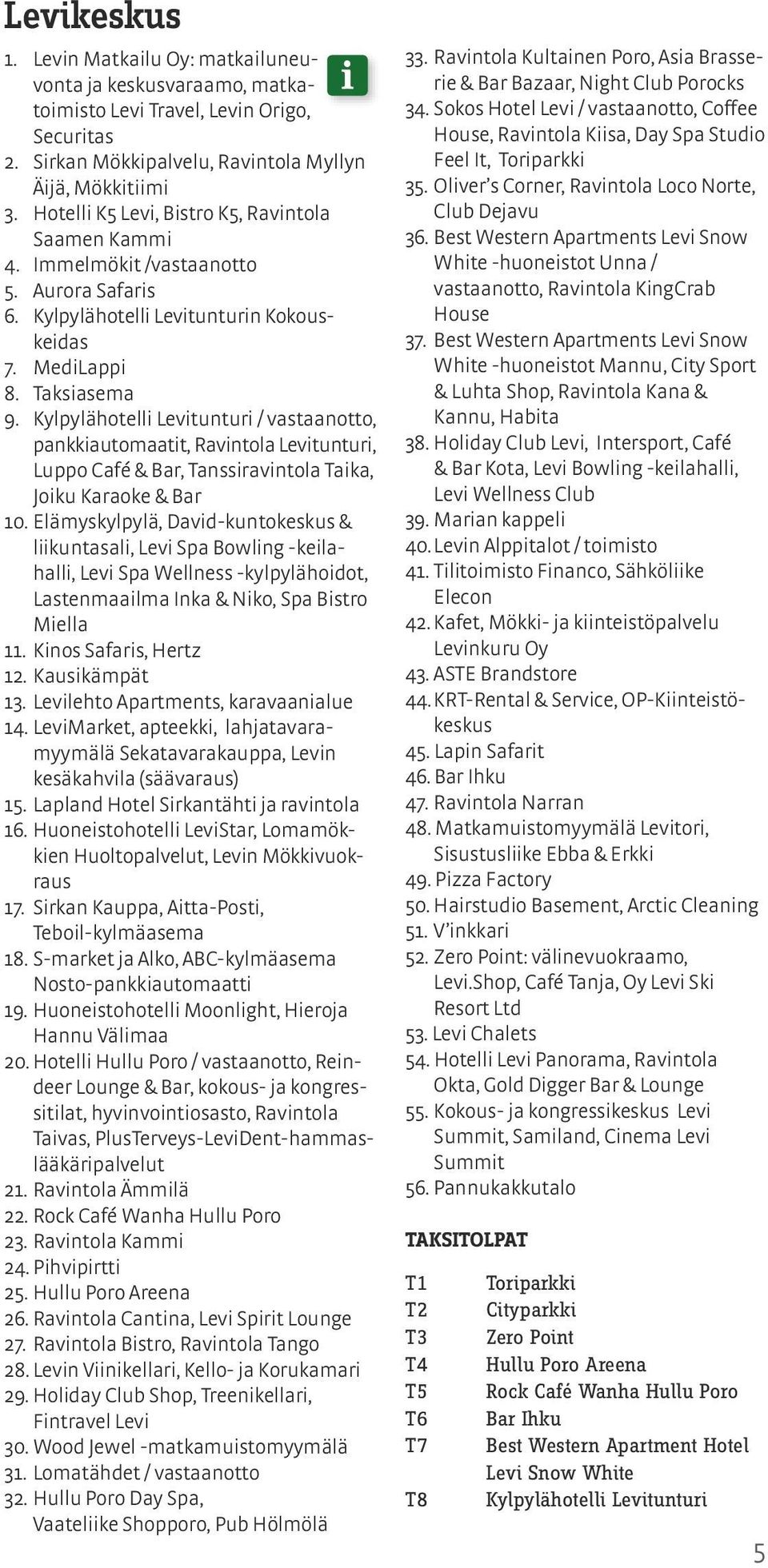 Kylpylähotelli Levitunturi / vastaanotto, pankkiautomaatit, Ravintola Levitunturi, Luppo Café & Bar, Tanssiravintola Taika, Joiku Karaoke & Bar 10.