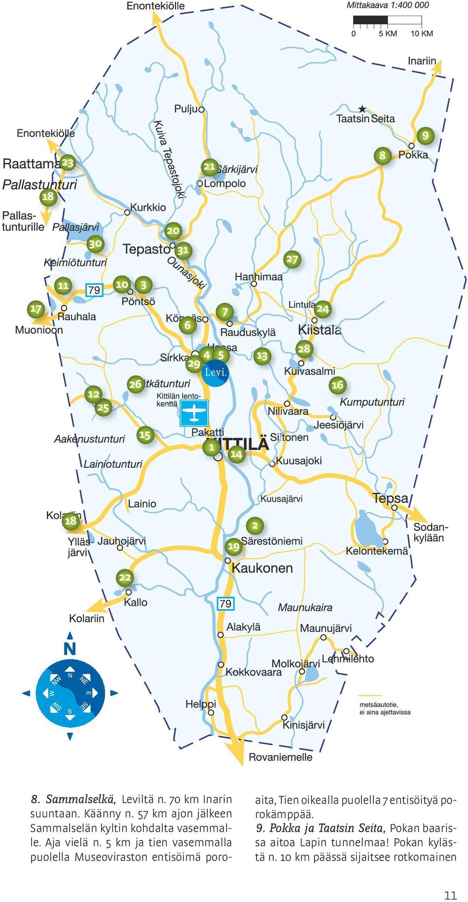 57 km ajon jälkeen Sammalselän kyltin kohdalta vasemmalle. Aja vielä n.