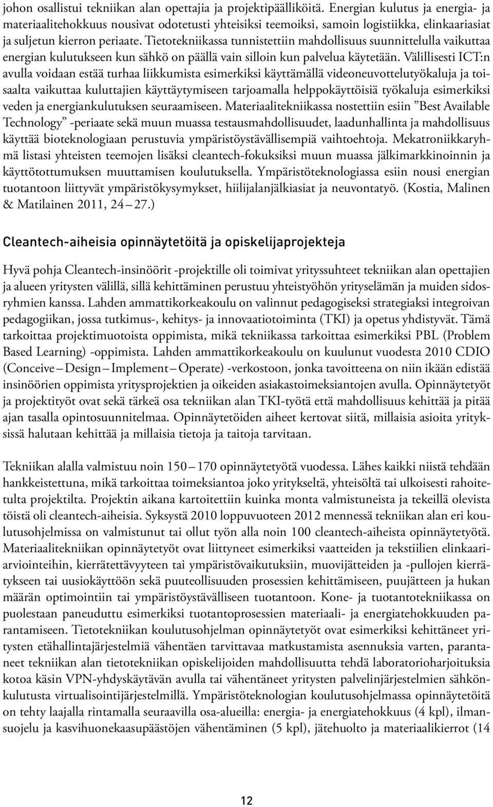 Tietotekniikassa tunnistettiin mahdollisuus suunnittelulla vaikuttaa energian kulutukseen kun sähkö on päällä vain silloin kun palvelua käytetään.