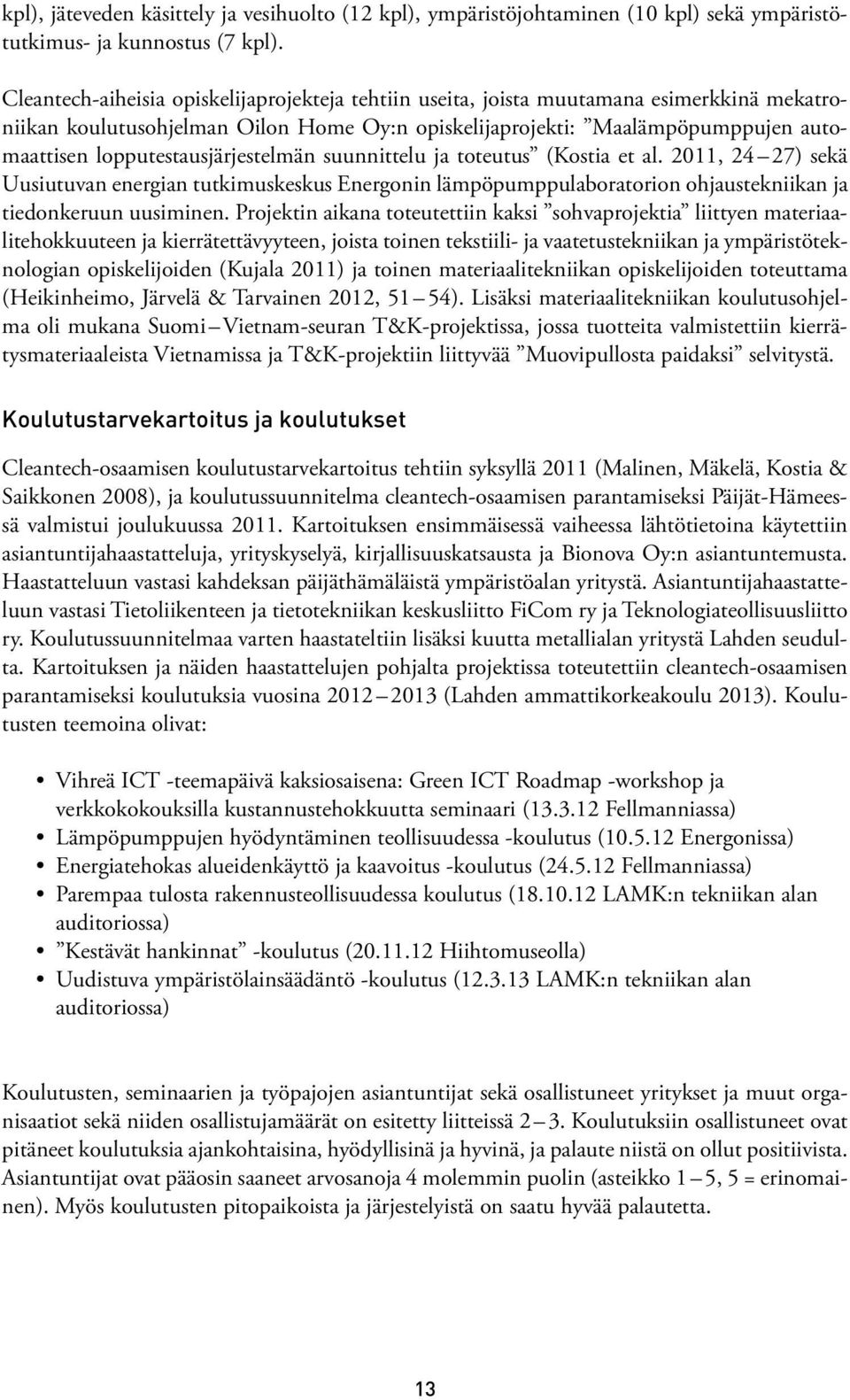 lopputestausjärjestelmän suunnittelu ja toteutus (Kostia et al. 2011, 24 27) sekä Uusiutuvan energian tutkimuskeskus Energonin lämpöpumppulaboratorion ohjaustekniikan ja tiedonkeruun uusiminen.