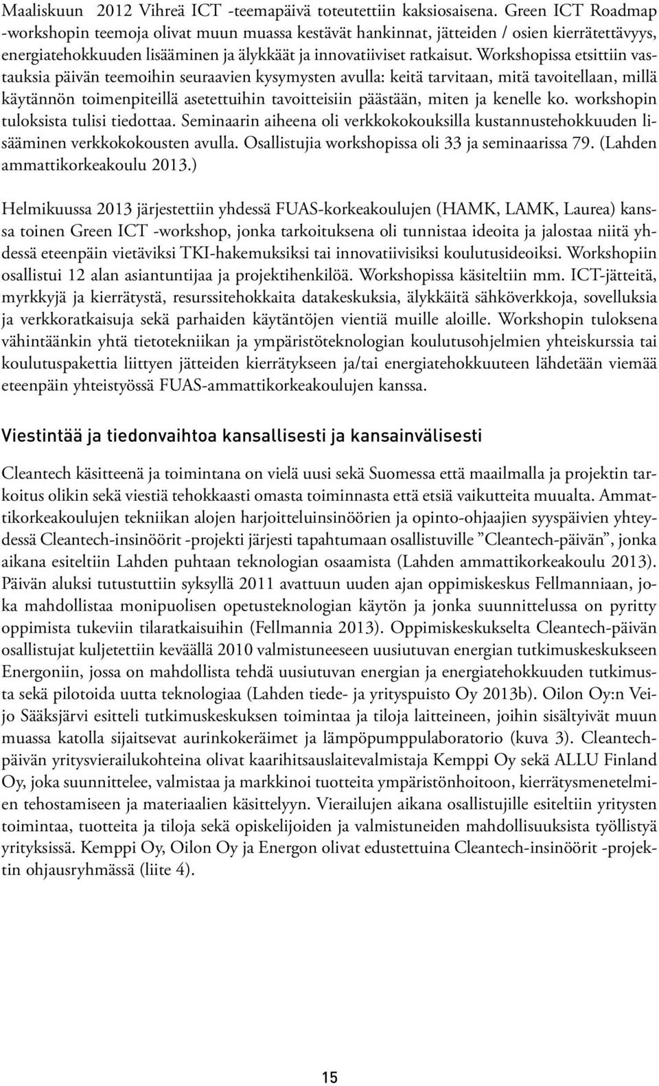 Workshopissa etsittiin vastauksia päivän teemoihin seuraavien kysymysten avulla: keitä tarvitaan, mitä tavoitellaan, millä käytännön toimenpiteillä asetettuihin tavoitteisiin päästään, miten ja