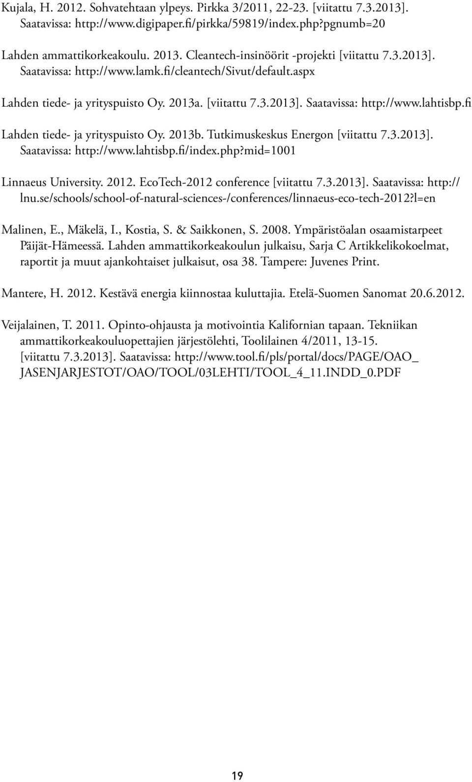 fi Lahden tiede- ja yrityspuisto Oy. 2013b. Tutkimuskeskus Energon [viitattu 7.3.2013]. Saatavissa: http://www.lahtisbp.fi/index.php?mid=1001 Linnaeus University. 2012.