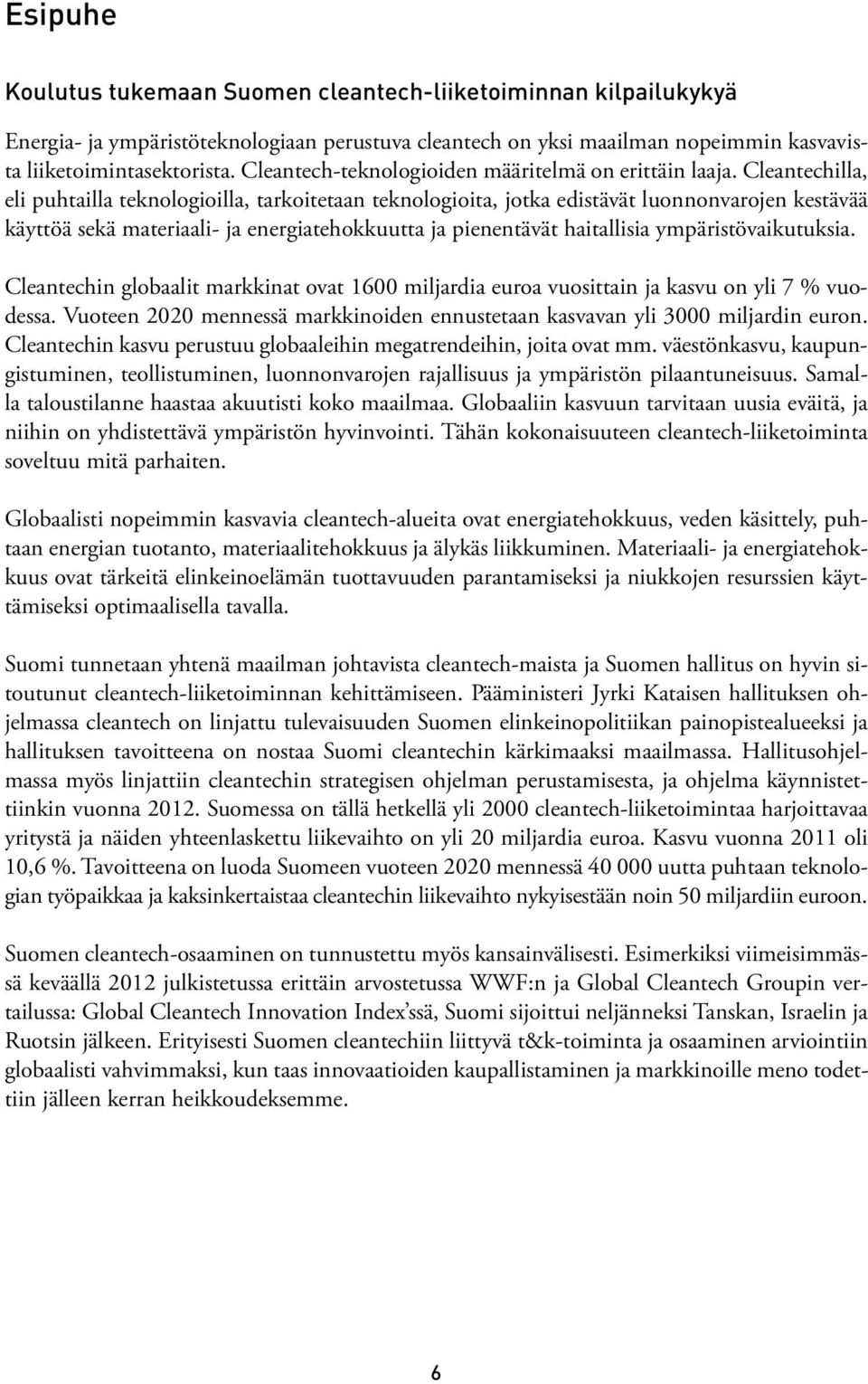 Cleantechilla, eli puhtailla teknologioilla, tarkoitetaan teknologioita, jotka edistävät luonnonvarojen kestävää käyttöä sekä materiaali- ja energiatehokkuutta ja pienentävät haitallisia