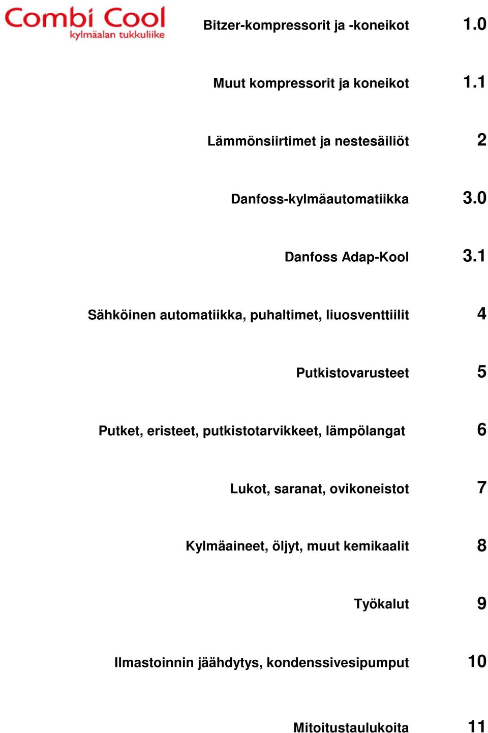 1 Sähköinen automatiikka, puhaltimet, liuosventtiilit 4 Putkistovarusteet 5 Putket, eristeet,