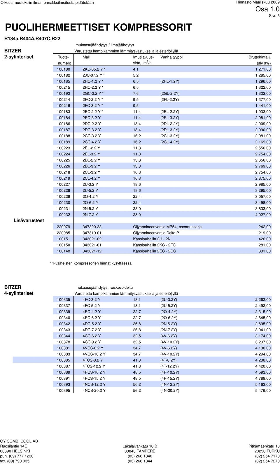 Imutilavuus- Vanha tyyppi Bruttohinta Lisävarusteet numero virta, m 3 /h (alv 0%) 100180 2KC-05.2 Y * 4,1 1 271,00 100182 2JC-07.2 Y * 5,2 1 285,00 100185 2HC-1.2 Y * 6,5 (2HL-1.