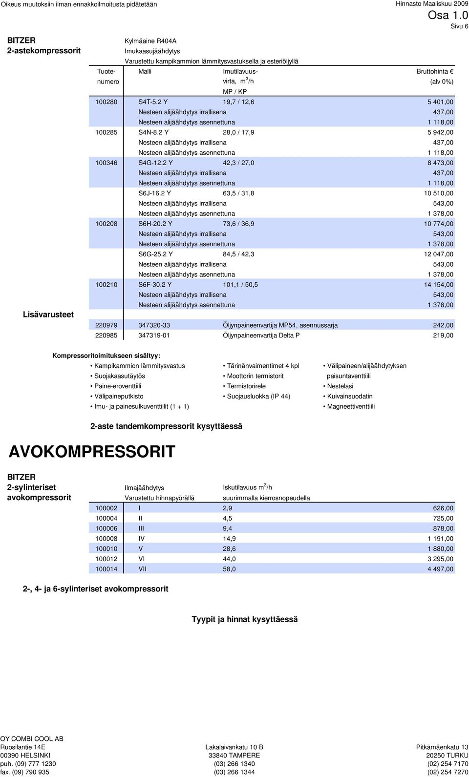 /h (alv 0%) MP / KP 100280 S4T-5.2 Y 19,7 / 12,6 5 401,00 Nesteen alijäähdytys irrallisena 437,00 Nesteen alijäähdytys asennettuna 1 118,00 100285 S4N-8.