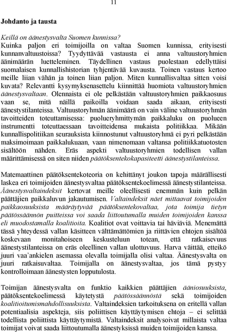 Toinen vastaus kertoo meille liian vähän ja toinen liian paljon. Miten kunnallisvaltaa sitten voisi kuvata? Relevantti kysymyksenasettelu kiinnittää huomiota valtuustoryhmien äänestysvaltaan.