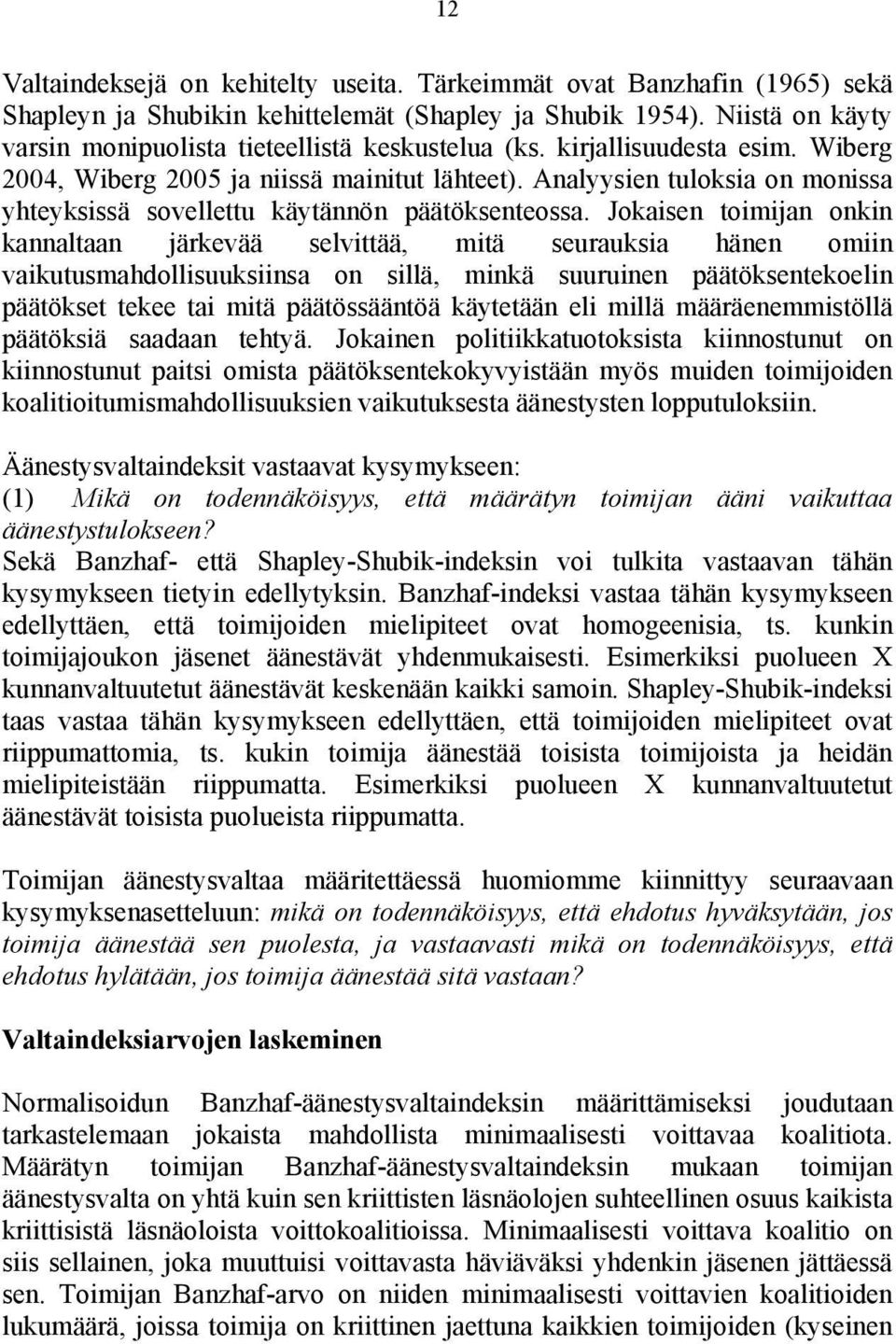 Analyysien tuloksia on monissa yhteyksissä sovellettu käytännön päätöksenteossa.