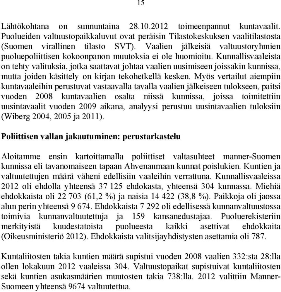 Kunnallisvaaleista on tehty valituksia, jotka saattavat johtaa vaalien uusimiseen joissakin kunnissa, mutta joiden käsittely on kirjan tekohetkellä kesken.