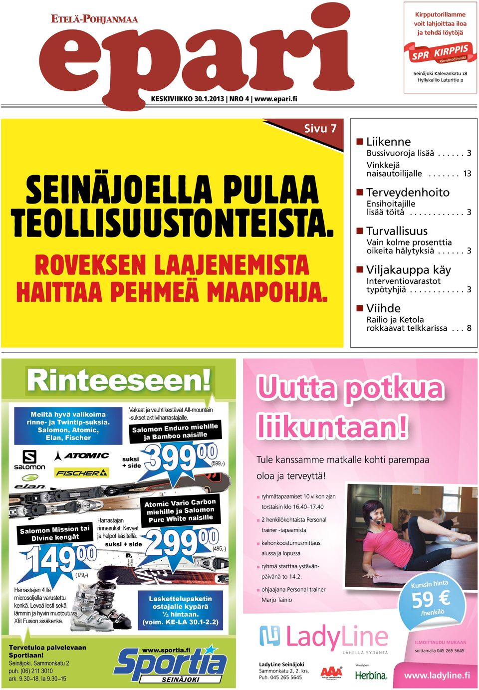 ........... 3 Turvallisuus Vain kolme prosenttia oikeita hälytyksiä...... 3 Viljakauppa käy Interventiovarastot typötyhjiä............ 3 Viihde Railio ja Ketola rokkaavat telkkarissa... 8 Rinteeseen!