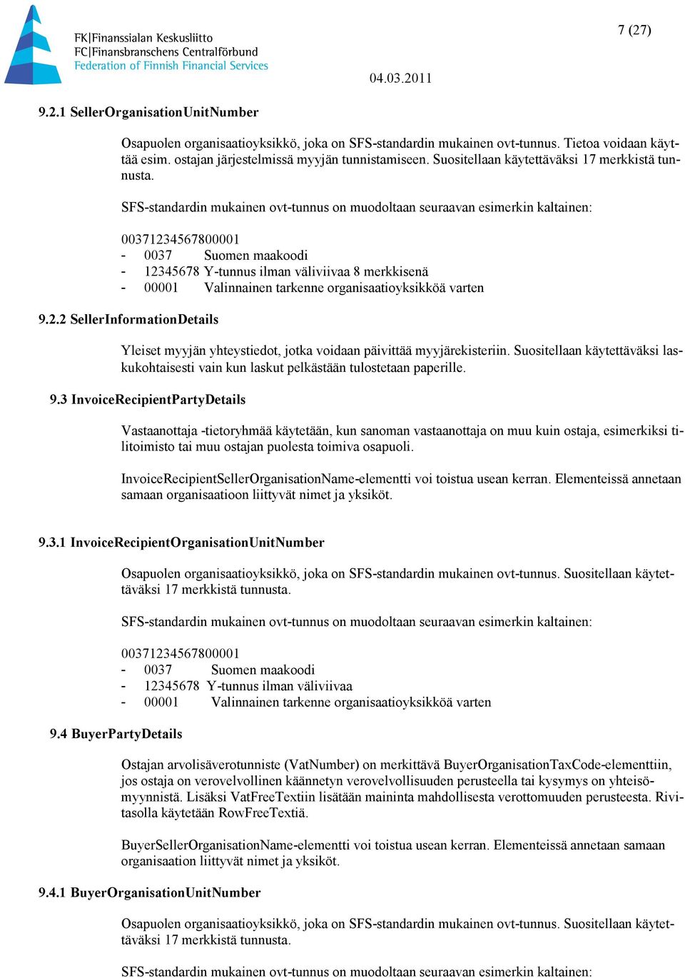 SFS-standardin mukainen ovt-tunnus on muodoltaan seuraavan esimerkin kaltainen: 00371234567800001-0037 Suomen maakoodi - 12345678 Y-tunnus ilman väliviivaa 8 merkkisenä - 00001 Valinnainen tarkenne