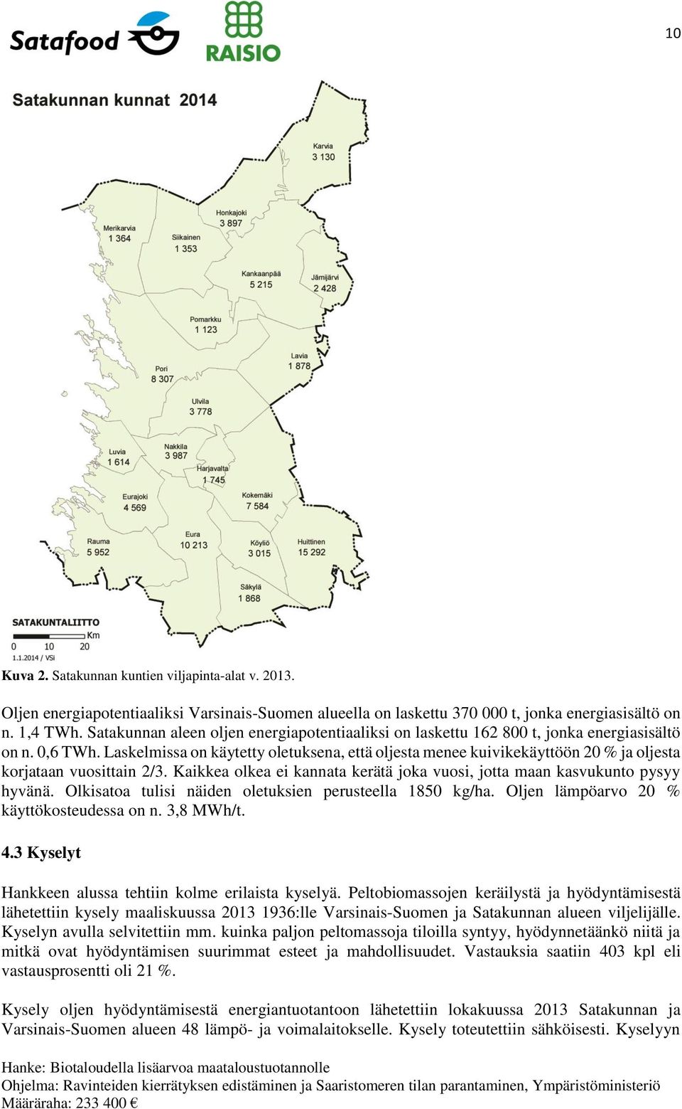 Laskelmissa on käytetty oletuksena, että oljesta menee kuivikekäyttöön 20 % ja oljesta korjataan vuosittain 2/3. Kaikkea olkea ei kannata kerätä joka vuosi, jotta maan kasvukunto pysyy hyvänä.