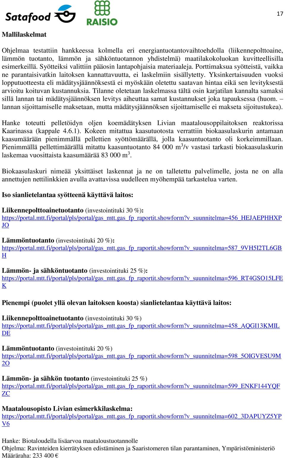 Yksinkertaisuuden vuoksi lopputuotteesta eli mädätysjäännöksestä ei myöskään oletettu saatavan hintaa eikä sen levityksestä arvioitu koituvan kustannuksia.