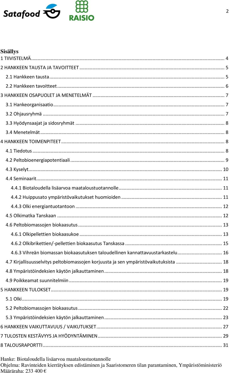 .. 11 4.4.2 Huippusato ympäristövaikutukset huomioiden... 11 4.4.3 Olki energiantuotantoon... 12 4.5 Olkimatka Tanskaan... 12 4.6 Peltobiomassojen biokaasutus... 13 4.6.1 Olkipellettien biokaasukoe.