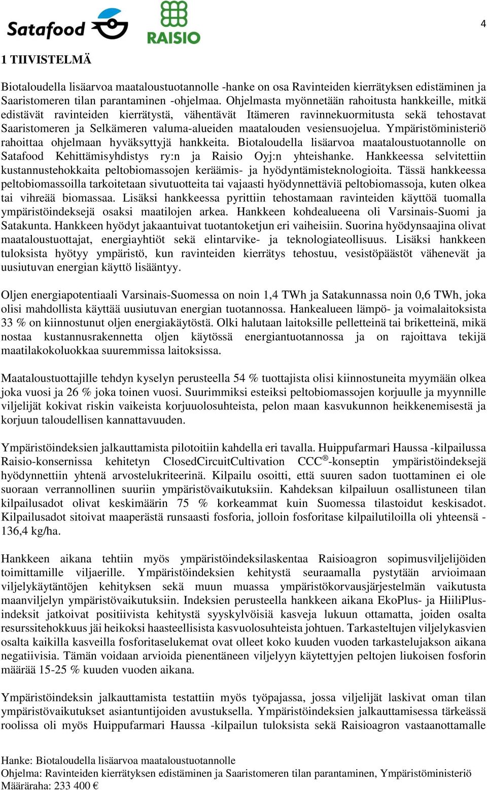 vesiensuojelua. Ympäristöministeriö rahoittaa ohjelmaan hyväksyttyjä hankkeita. Biotaloudella lisäarvoa maataloustuotannolle on Satafood Kehittämisyhdistys ry:n ja Raisio Oyj:n yhteishanke.