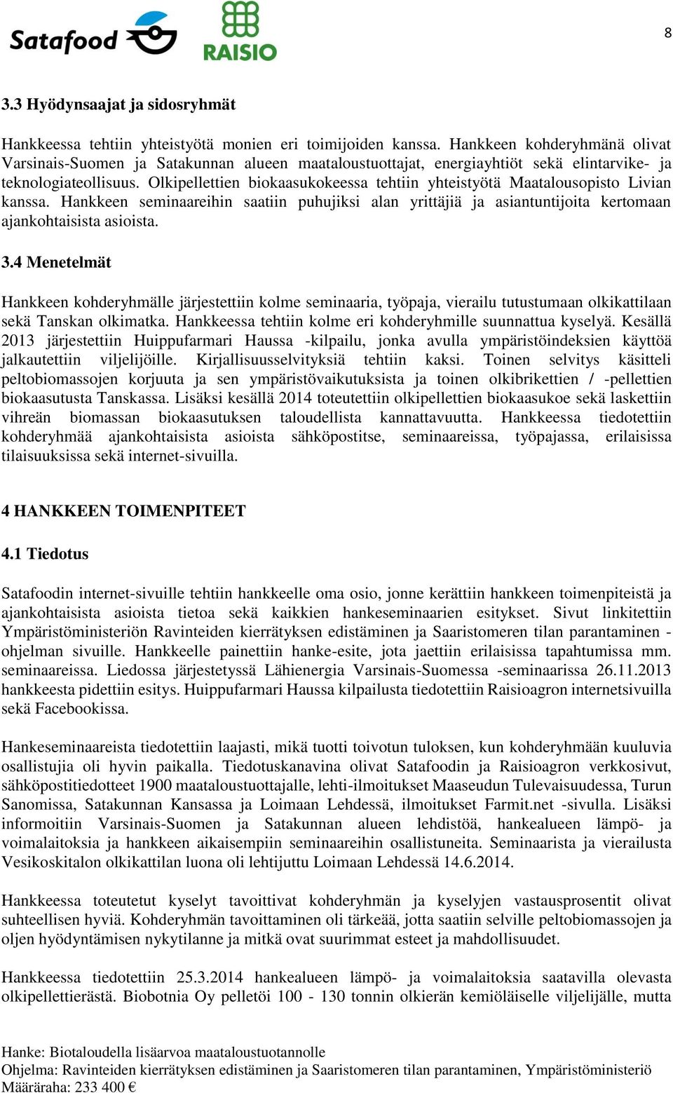 Olkipellettien biokaasukokeessa tehtiin yhteistyötä Maatalousopisto Livian kanssa. Hankkeen seminaareihin saatiin puhujiksi alan yrittäjiä ja asiantuntijoita kertomaan ajankohtaisista asioista. 3.