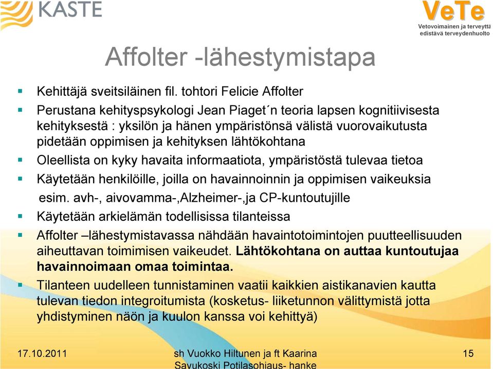 lähtökohtana Oleellista on kyky havaita informaatiota, ympäristöstä tulevaa tietoa Käytetään henkilöille, joilla on havainnoinnin ja oppimisen vaikeuksia esim.