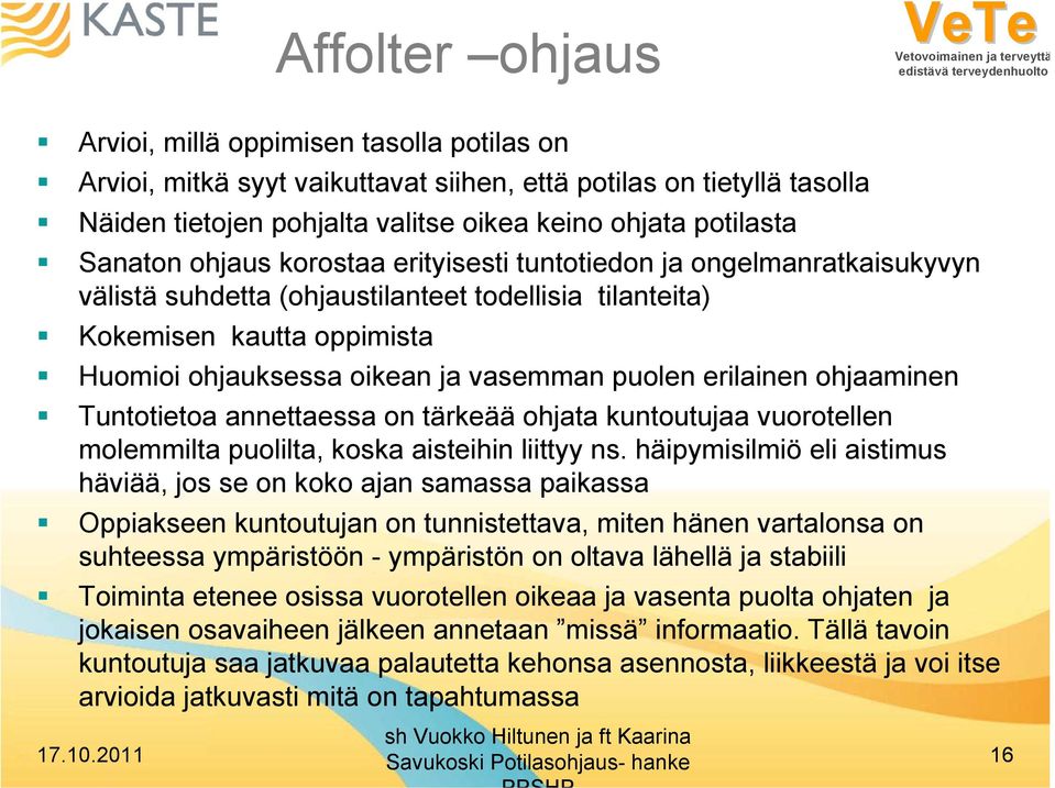 puolen erilainen ohjaaminen Tuntotietoa annettaessa on tärkeää ohjata kuntoutujaa vuorotellen molemmilta puolilta, koska aisteihin liittyy ns.