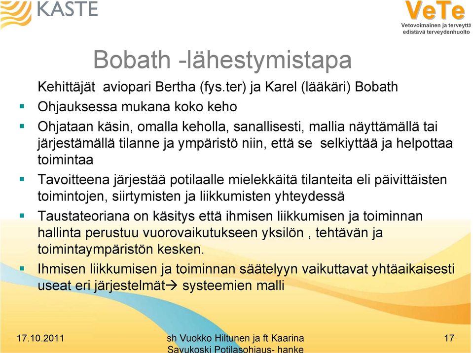 niin, että se selkiyttää ja helpottaa toimintaa Tavoitteena järjestää potilaalle mielekkäitä tilanteita eli päivittäisten toimintojen, siirtymisten ja liikkumisten