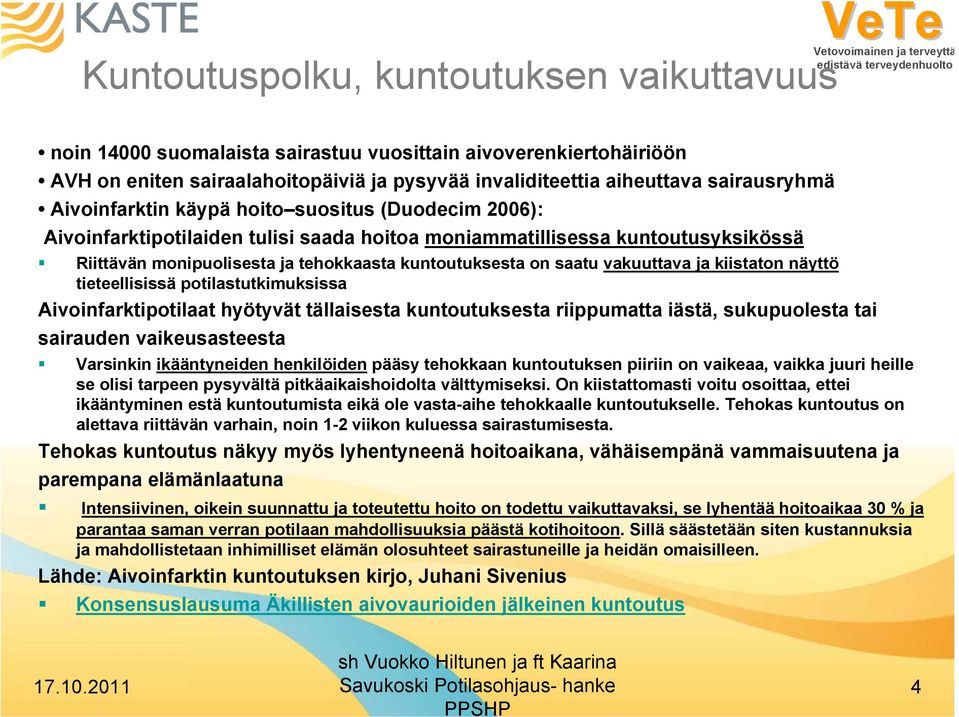 vakuuttava ja kiistaton näyttö tieteellisissä potilastutkimuksissa Aivoinfarktipotilaat hyötyvät tällaisesta kuntoutuksesta riippumatta iästä, sukupuolesta tai sairauden vaikeusasteesta Varsinkin