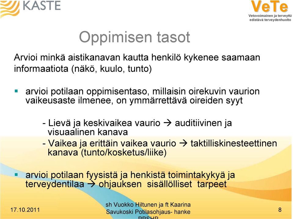 ja visuaalinen kanava - Vaikea ja erittäin vaikea vaurio taktilliskinesteettinen kanava (tunto/kosketus/liike) arvioi potilaan fyysistä