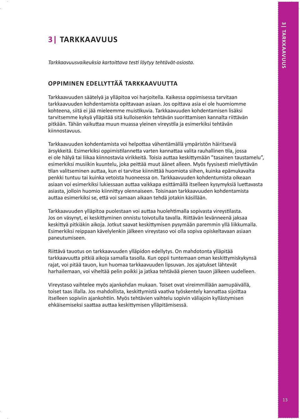 Tarkkaavuuden kohdentamisen lisäksi tarvitsemme kykyä ylläpitää sitä kulloisenkin tehtävän suorittamisen kannalta riittävän pitkään.