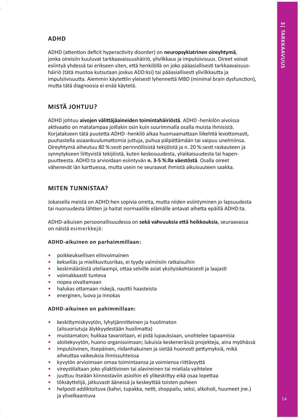 impulsiivisuutta. Aiemmin käytettiin yleisesti lyhennettä MBD (minimal brain dysfunction), mutta tätä diagnoosia ei enää käytetä. 3 TARKKAAVUUS MISTÄ JOHTUU?