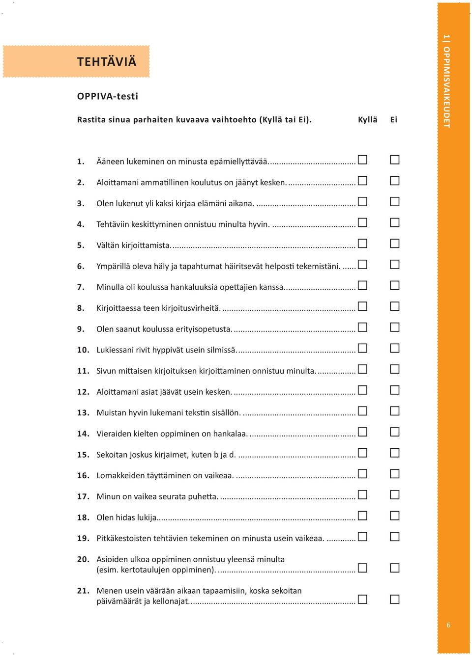 Ympärillä oleva häly ja tapahtumat häiritsevät helposti tekemistäni.... 7. Minulla oli koulussa hankaluuksia opettajien kanssa.... 8. Kirjoittaessa teen kirjoitusvirheitä.... 9.