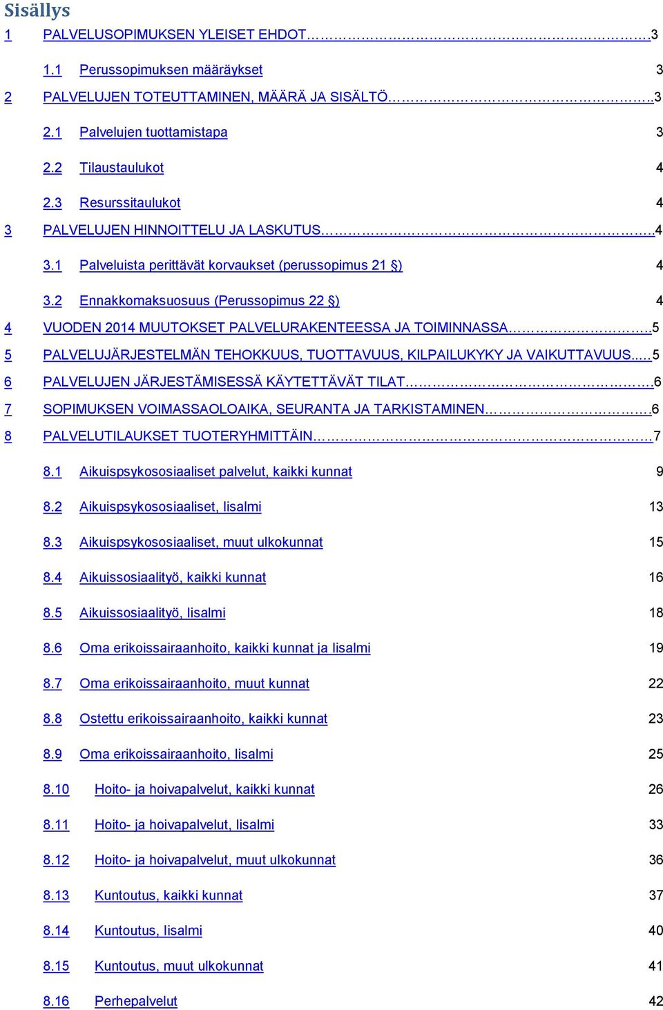 2 Ennakkomaksuosuus (Perussopimus 22 ) 4 4 VUODEN 2014 MUUTOKSET PALVELURAKENTEESSA JA TOIMINNASSA..5 5 PALVELUJÄRJESTELMÄN TEHOKKUUS, TUOTTAVUUS, KILPAILUKYKY JA VAIKUTTAVUUS.