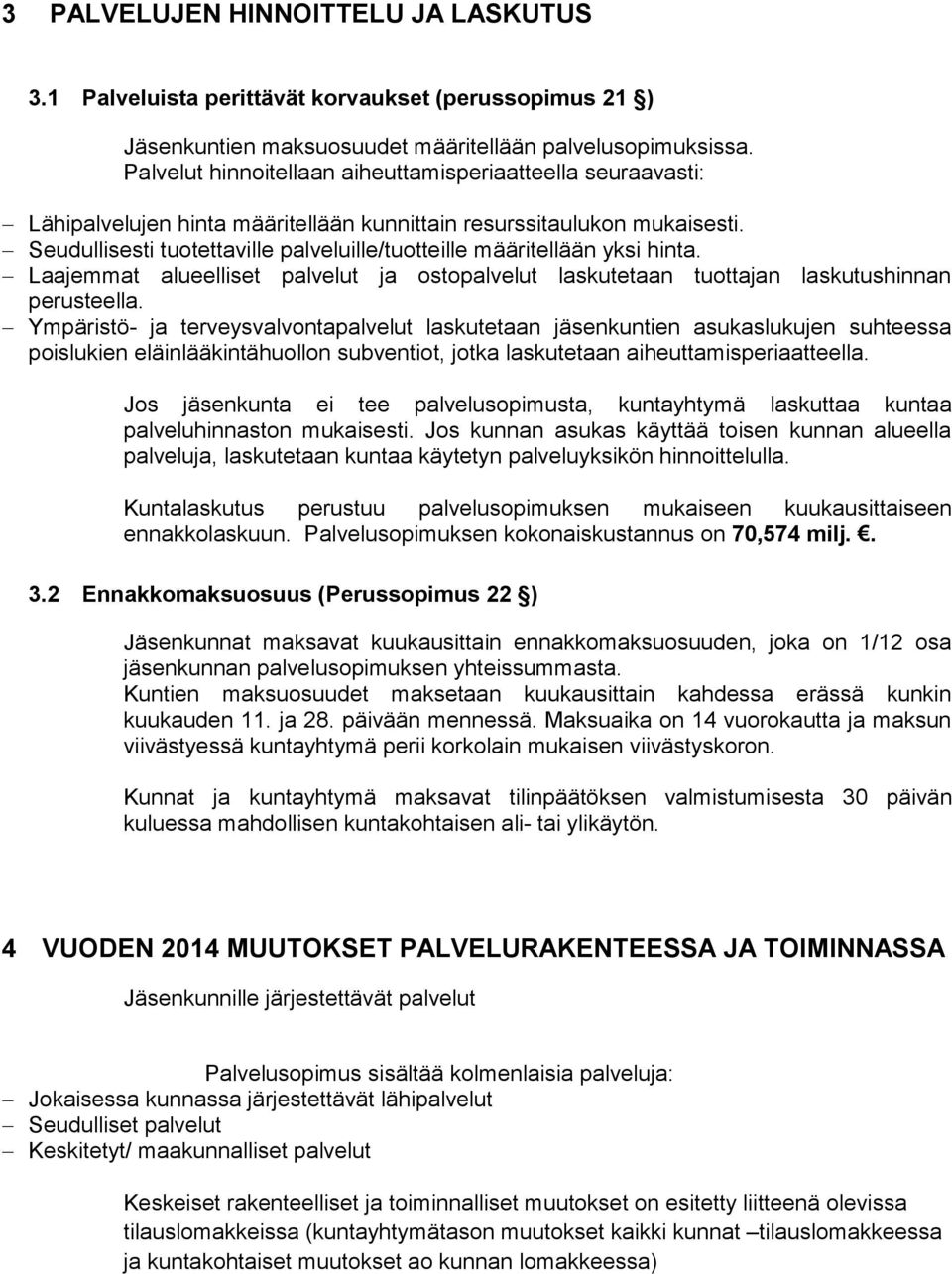 Seudullisesti tuotettaville palveluille/tuotteille määritellään yksi hinta. Laajemmat alueelliset palvelut ja ostopalvelut laskutetaan tuottajan laskutushinnan perusteella.