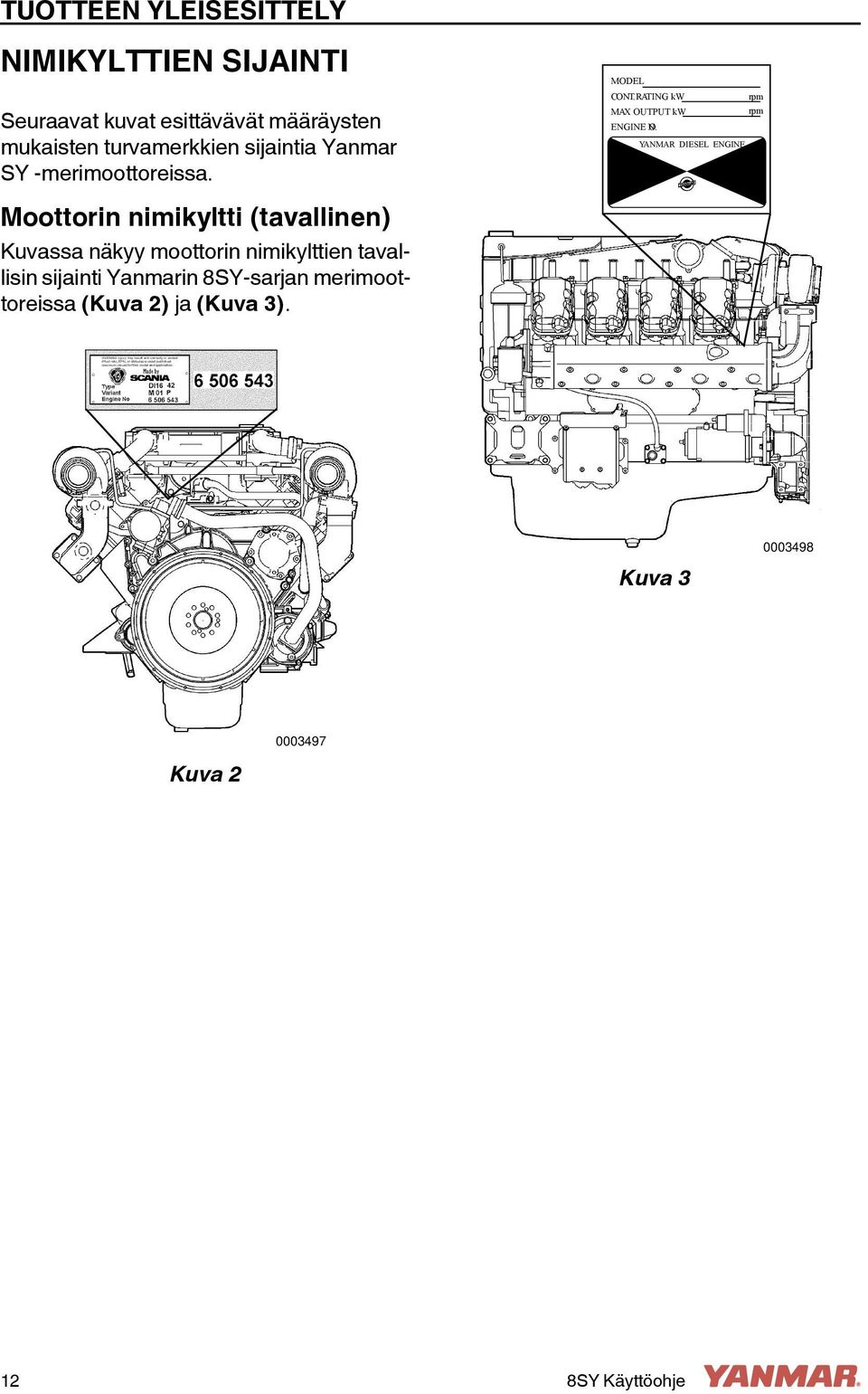 YANMAR DIESEL ENGINE rpm rpm Moottorin nimikyltti (tavallinen) Kuvassa näkyy moottorin nimikylttien