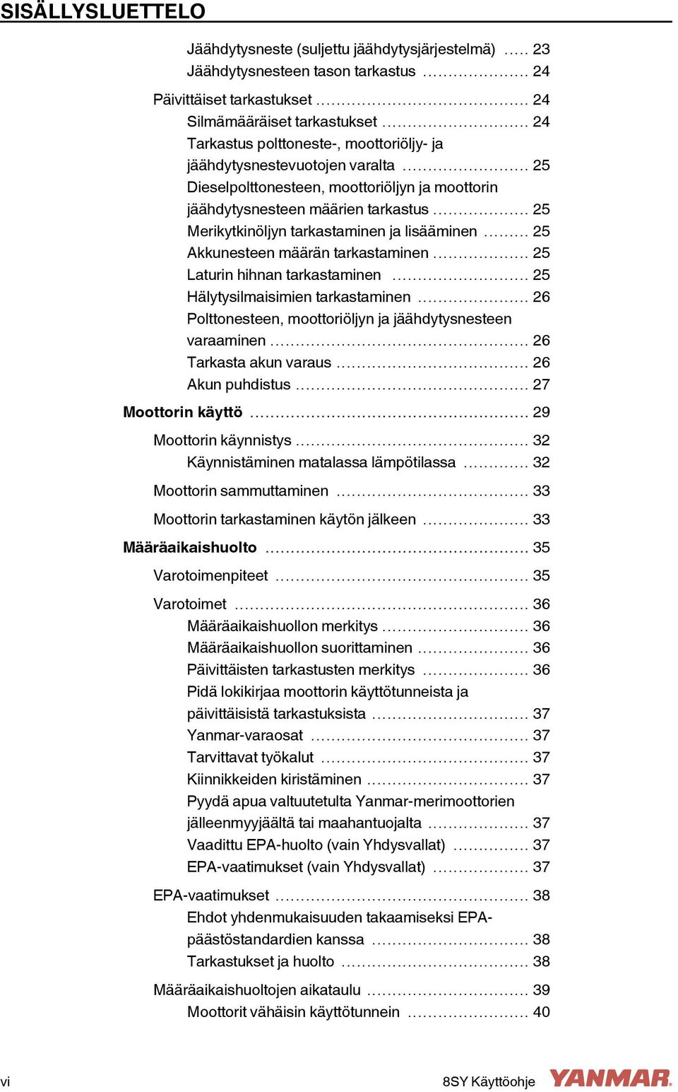 .. 25 Merikytkinöljyn tarkastaminen ja lisääminen... 25 Akkunesteen määrän tarkastaminen... 25 Laturin hihnan tarkastaminen... 25 Hälytysilmaisimien tarkastaminen.