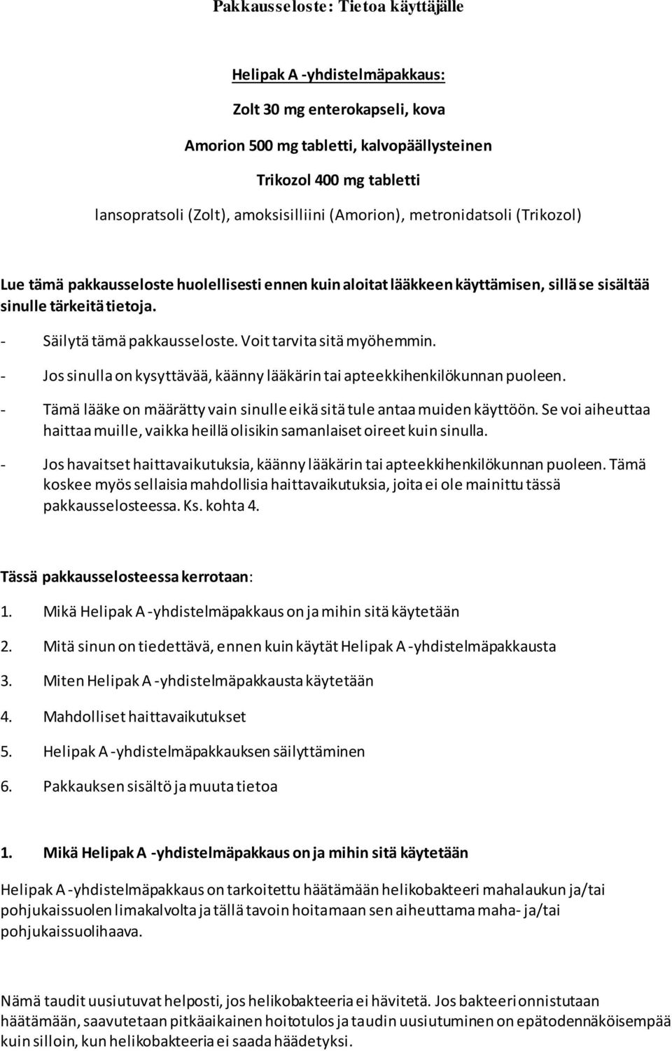 - Säilytä tämä pakkausseloste. Voit tarvita sitä myöhemmin. - Jos sinulla on kysyttävää, käänny lääkärin tai apteekkihenkilökunnan puoleen.