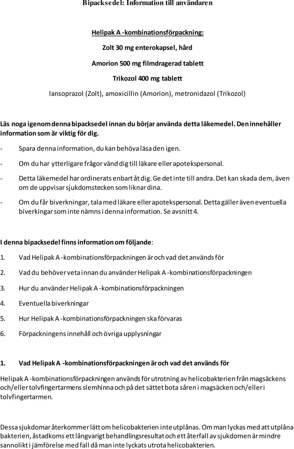 - Spara denna information, du kan behöva läsa den igen. - Om du har ytterligare frågor vänd dig till läkare eller apotekspersonal. - Detta läkemedel har ordinerats enbart åt dig.
