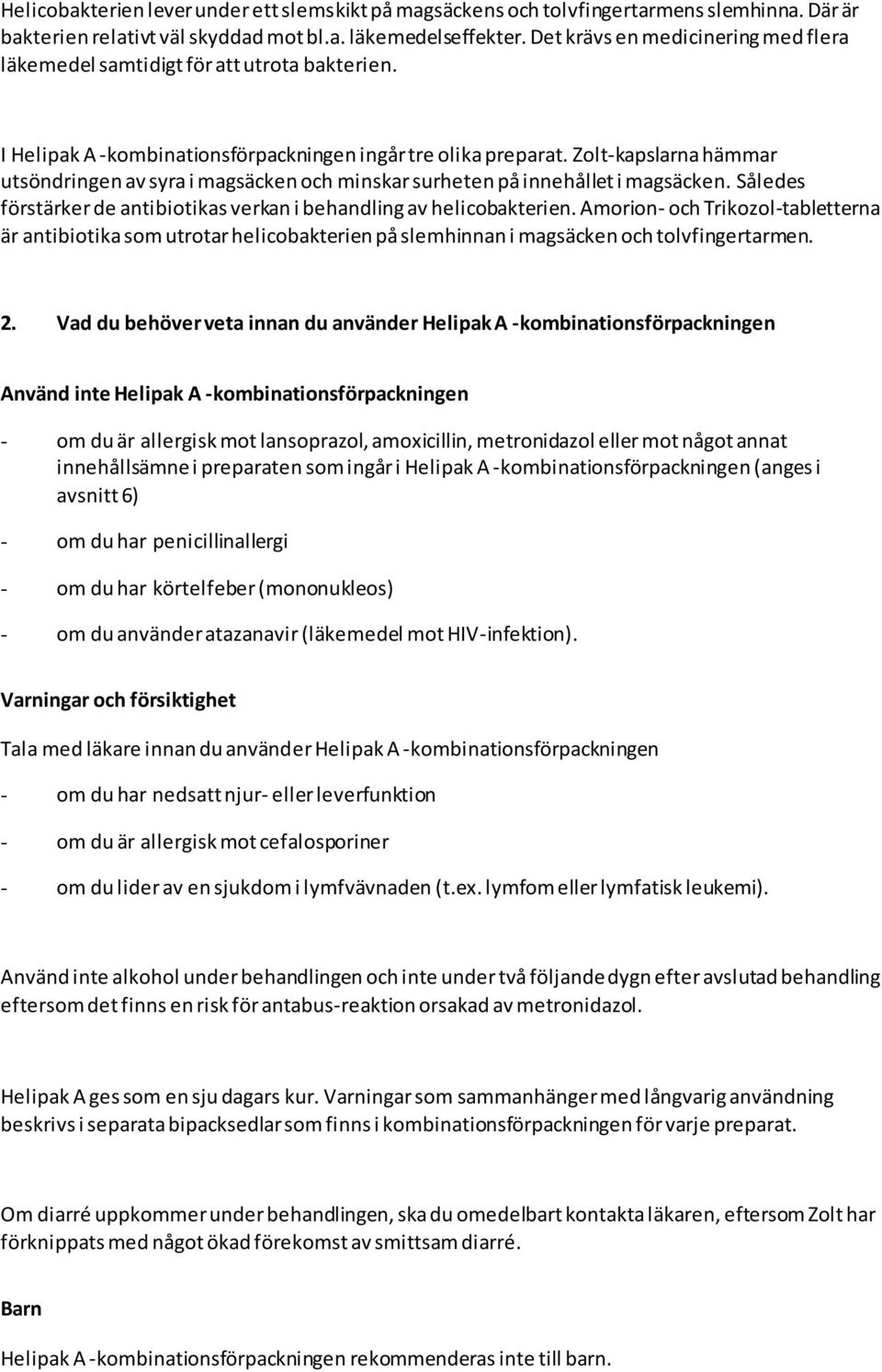 Zolt-kapslarna hämmar utsöndringen av syra i magsäcken och minskar surheten på innehållet i magsäcken. Således förstärker de antibiotikas verkan i behandling av helicobakterien.