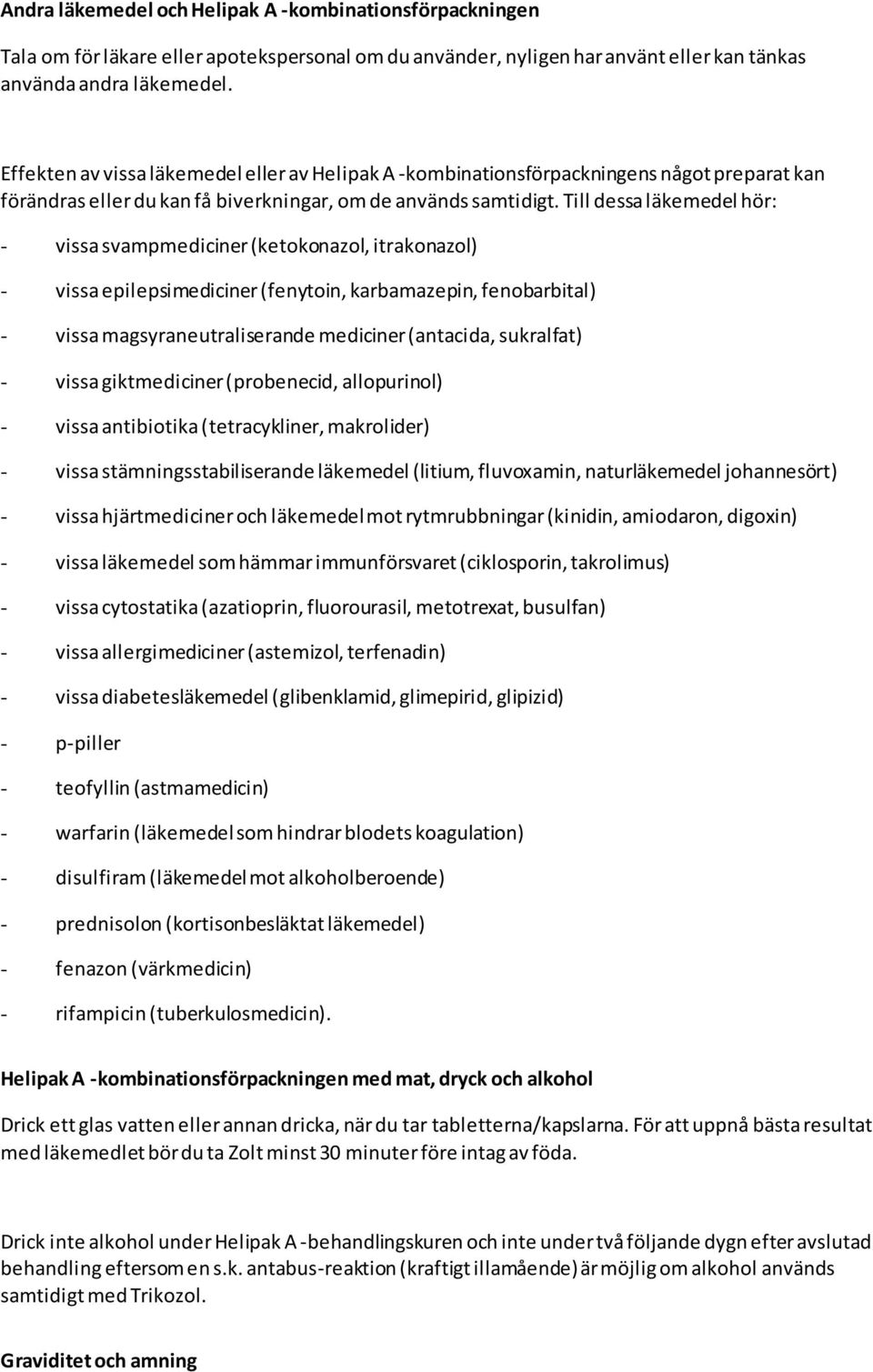 Till dessa läkemedel hör: - vissa svampmediciner (ketokonazol, itrakonazol) - vissa epilepsimediciner (fenytoin, karbamazepin, fenobarbital) - vissa magsyraneutraliserande mediciner (antacida,